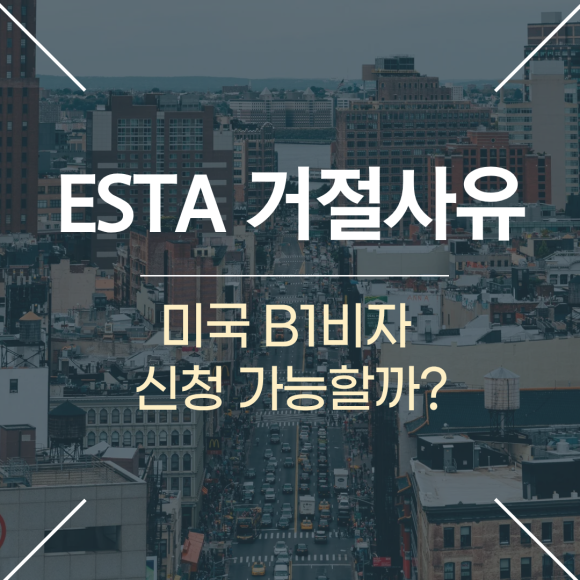 ESTA 거절 사유와 해결 방법, 미국 B1비자 신청 가능할까?